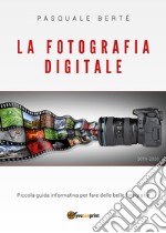 La fotografia digitale. Piccola guida informativa per fare delle belle foto libro