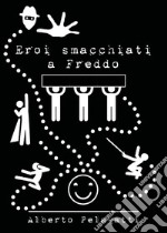 Eroi smacchiati a freddo libro