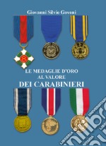 Le medaglie d'oro al valore dei carabinieri. Ediz. a colori libro