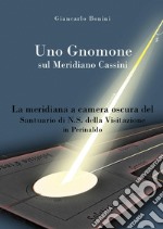 Uno gnomone sul meridiano Cassini. La meridiana a camera oscura del santuario di N.S. della visitazione in Perinaldo libro