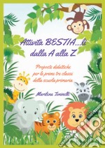 Attività bestia...li dalla A alla Z. Proposte didattiche per le prime tre classi della scuola primaria libro