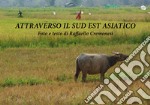 Attraverso il Sud Est Asiatico. Ediz. illustrata libro