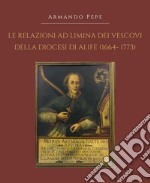 Le relazioni ad limina dei vescovi della diocesi di Alife (1664-1773) libro