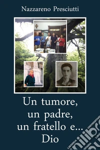 Un tumore, un padre, un fratello e... Dio libro