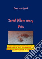 Serial killers story. Asia. Ediz. italiana libro