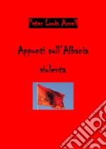 Appunti sull'Albania violenta libro