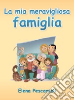 La mia meravigliosa famiglia. Ediz. illustrata