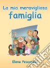 La mia meravigliosa famiglia. Ediz. illustrata libro di Pescarzoli Elena