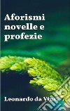 Aforismi, novelle e profezie. E-book. Formato EPUB libro di Leonardo da Vinci