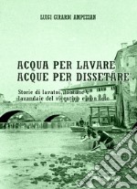 Acqua per lavare, acque per dissetare. Storie di lavatoi, fontane e lavandaie del vicentino e non solo