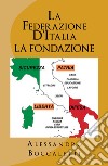 La Federazione d'Italia. Vol. 1: La fondazione libro di Boccaletti Alessandro