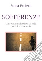 Sofferenze. Una bambina lasciata da sola per tutta la sua vita libro