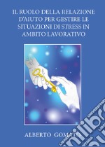 Il ruolo della relazione d'aiuto per gestire le situazioni di stress in ambito lavorativo libro