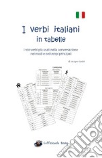 I verbi italiani in tabelle. I 100 verbi più usati nella conversazione nei modi e nei tempi principali. Ediz. a caratteri grandi libro