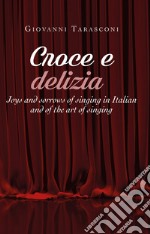 Croce e delizia. Joys and sorrows of singing in Italian and of the art of singing
