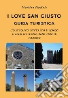 I love San Giusto. Guida turistica. L'audioguida scritta che ti spiega il colle più antico della città di Trieste libro