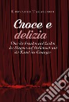 Croce e delizia über die Freude und Leiden des Singens auf Italienisch und der Kunst des Gesanges libro di Tarasconi Giovanni