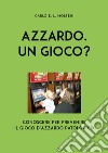 Azzardo. Un gioco? Conoscere per prevenire il gioco d'azzardo patologico libro di Molteni Carlo