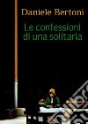 Confessioni di una solitaria libro di Bertoni Daniele