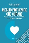 Meglio prevenire che curare. Nutrizione umana, prevenzione, stile di vita e screening libro