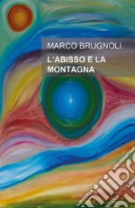 L'abisso e la montagna. Un uomo, una donna, un'ombra che inquieta la loro storia libro