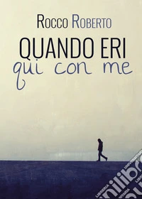 Quando eri qui con me