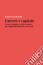 Carcere e capitale: il ruolo del politico e dell'economico alle origini dell'istituzione carceraria libro