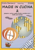 Magie in cucina. Prepara, cucina e gusta frutta e verdura con i bimbi del mondo. Vol. 2 libro