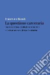 La questione carceraria. Una ricostruzione del dibattito di fine '800 in Italia attraverso le Riviste Penalistiche libro