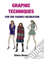 Graphic techniques for the fabrics recreation. Ediz. italiana e inglese