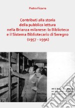 Contributi alla storia della pubblica lettura nella Brianza milanese: la Biblioteca e il Sistema Bibliotecario di Seregno (1957-1991) libro