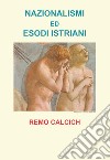 Nazionalismi ed esodi Istriani libro di Calcich Remo