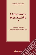 Chiacchiere massoniche. Vol. 2: Commenti singolari e personaggi surreali nel Web libro