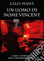 Un uomo di nome Vincent. I sogni ci rendono vivi, sono il sale delle emozioni... libro