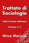 Trattato di sociologia. Vol. 4: Dalla distopia all'utopia libro di Mariucci Mirco