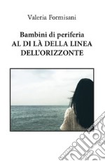 Bambini di periferia. Al di là della linea dell'orizzonte libro