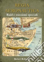 Regia aeronautica. Raid e missioni speciali libro
