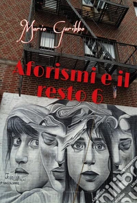 Aforismi e il resto. Vol. 6