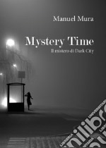 Mystery Time. Il mistero di Dark City libro