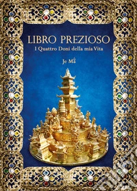 Libro prezioso. I quattro doni della mia vita libro