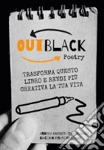 OutBlack poetry. Trasforma questo libro e rendi più creativa la tua vita libro