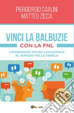 Vinci la balbuzie con la PNL. L'ingegneria neuro-linguistica al servizio della parola libro