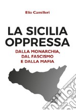 La Sicilia oppressa dalla monarchia, dal fascismo e dalla mafia