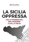 La Sicilia oppressa dalla monarchia, dal fascismo e dalla mafia libro di Camilleri Elio