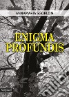 Enigma Profundis libro di Sgorlon Annamaria