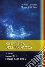 Metafisica dell'esistenza. Vol. 3: La mente e il regno delle ombre libro