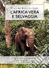 L'Africa vera e selvaggia libro di Braccialarghe Severino
