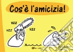 Cos'è l'amicizia. Ediz. illustrata libro