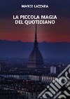 La piccola magia del quotidiano libro di Lazzara Marco