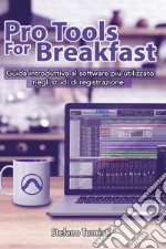 Pro tools for breakfast. Guida introduttiva al software più utilizzato negli studi di registrazione